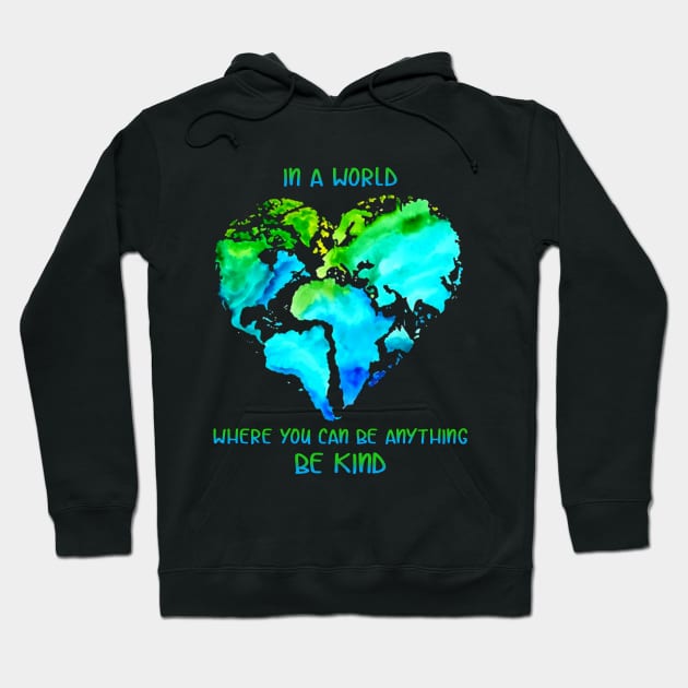 In A World Where You Can Be Anything Be Kind T shi Hoodie by TeeLovely